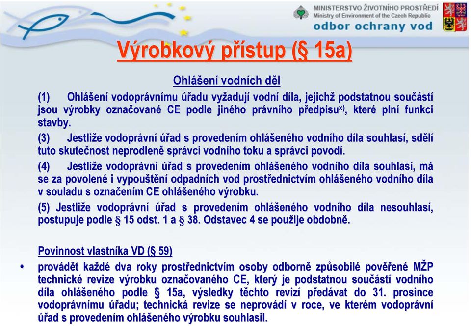 (3) Jestliže e vodoprávn vní úřad s provedením m ohláš ášeného vodního díla d souhlasí,, sdělí tuto skutečnost neprodleně správci vodního toku a správci povodí.