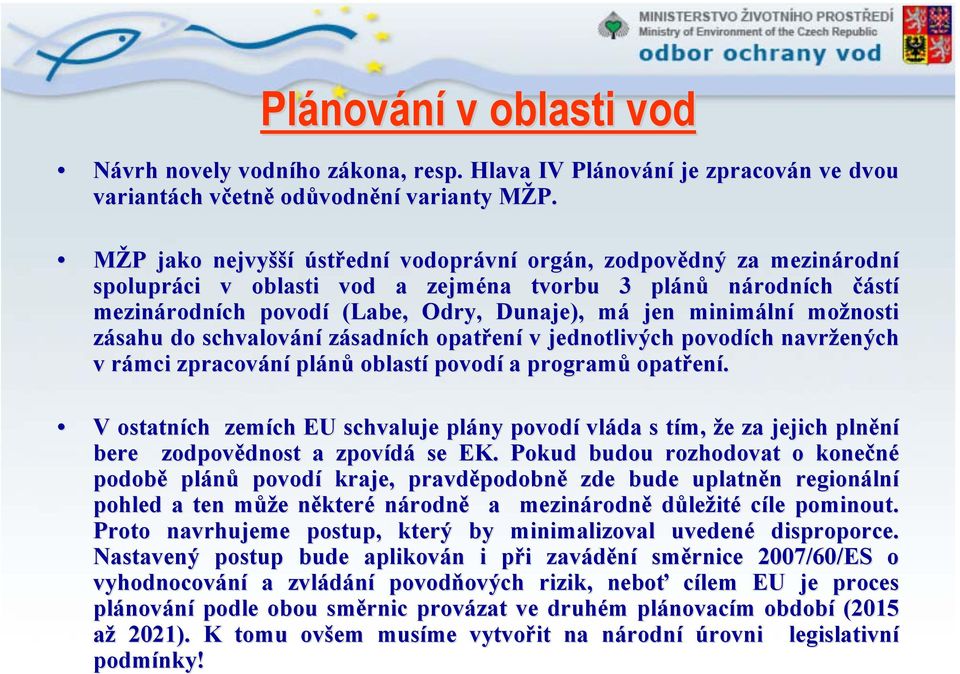 mám jen minimáln lní možnosti zásahu do schvalování zásadních opatřen ení v jednotlivých povodích navržen ených v rámci zpracování plánů oblastí povodí a programů opatřen ení.