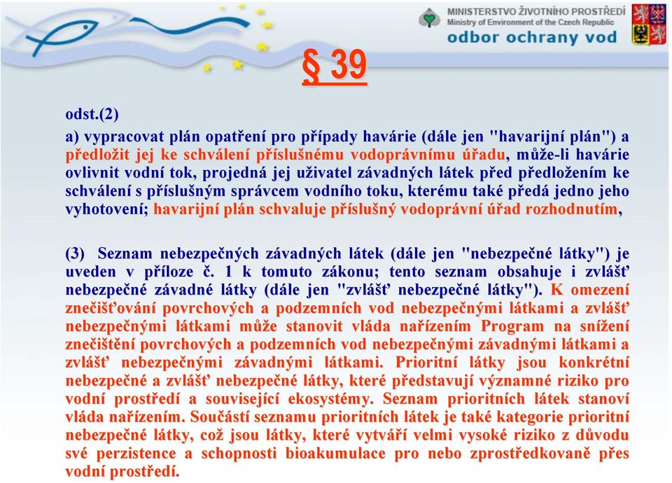 tok, projedná jej uživatel u závadnz vadných látek l před p předlop edložením m ke schválen lení s příslup slušným m správcem vodního toku, kterému také předá jedno jeho vyhotovení; havarijní plán n