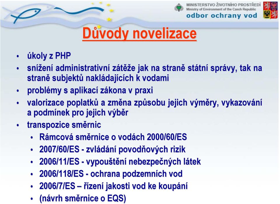 podmínek pro jejich výběr transpozice směrnic Rámcová směrnice o vodách 2000/60/ES 2007/60/ES - zvládání povodňových rizik