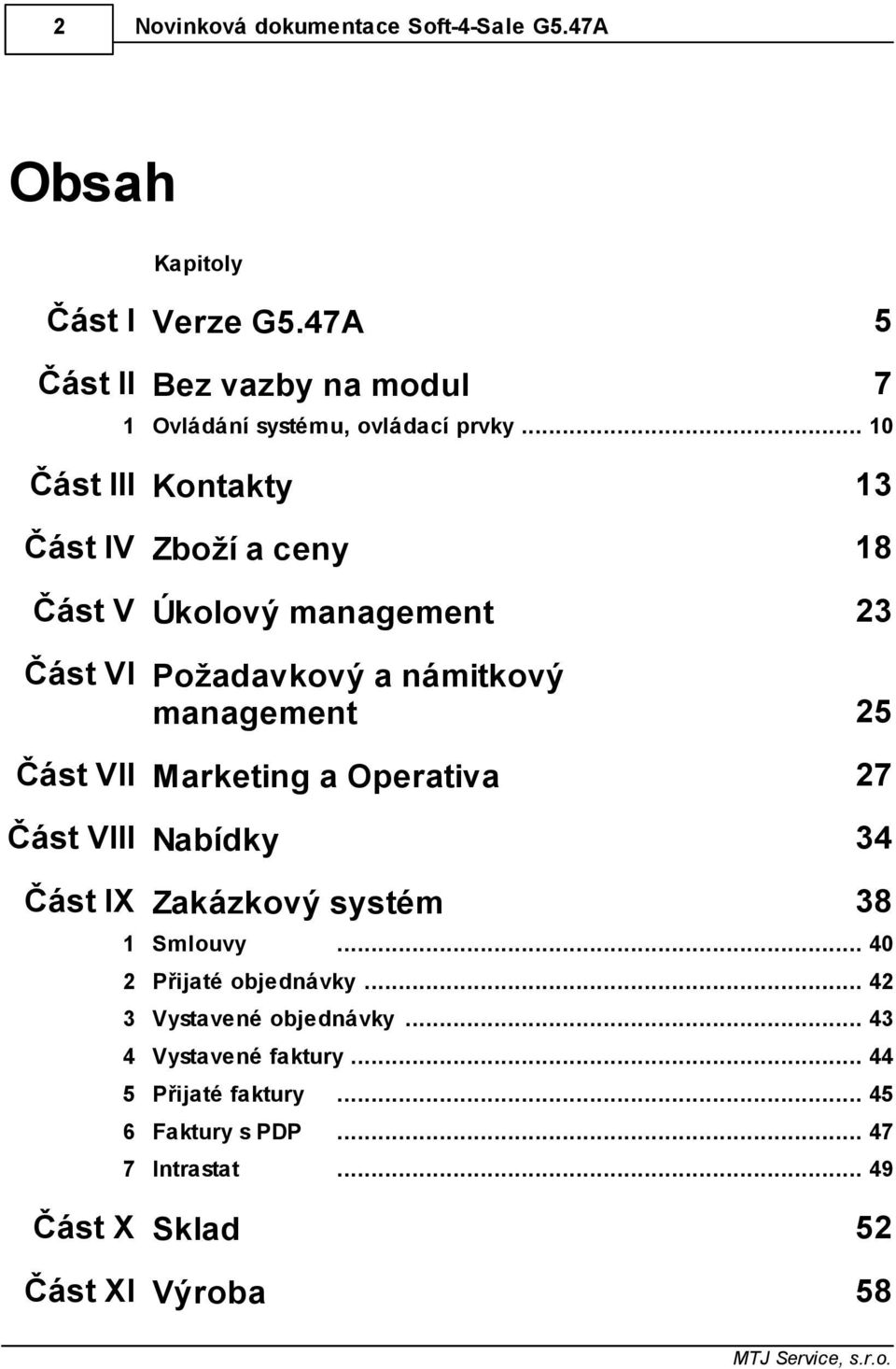 Část VII Marketing a Operativa 27 Část VIII Nabídky 34 Část IX Zakázkový systém 1 Smlouvy 38... 40 2 Přijaté objednávky.