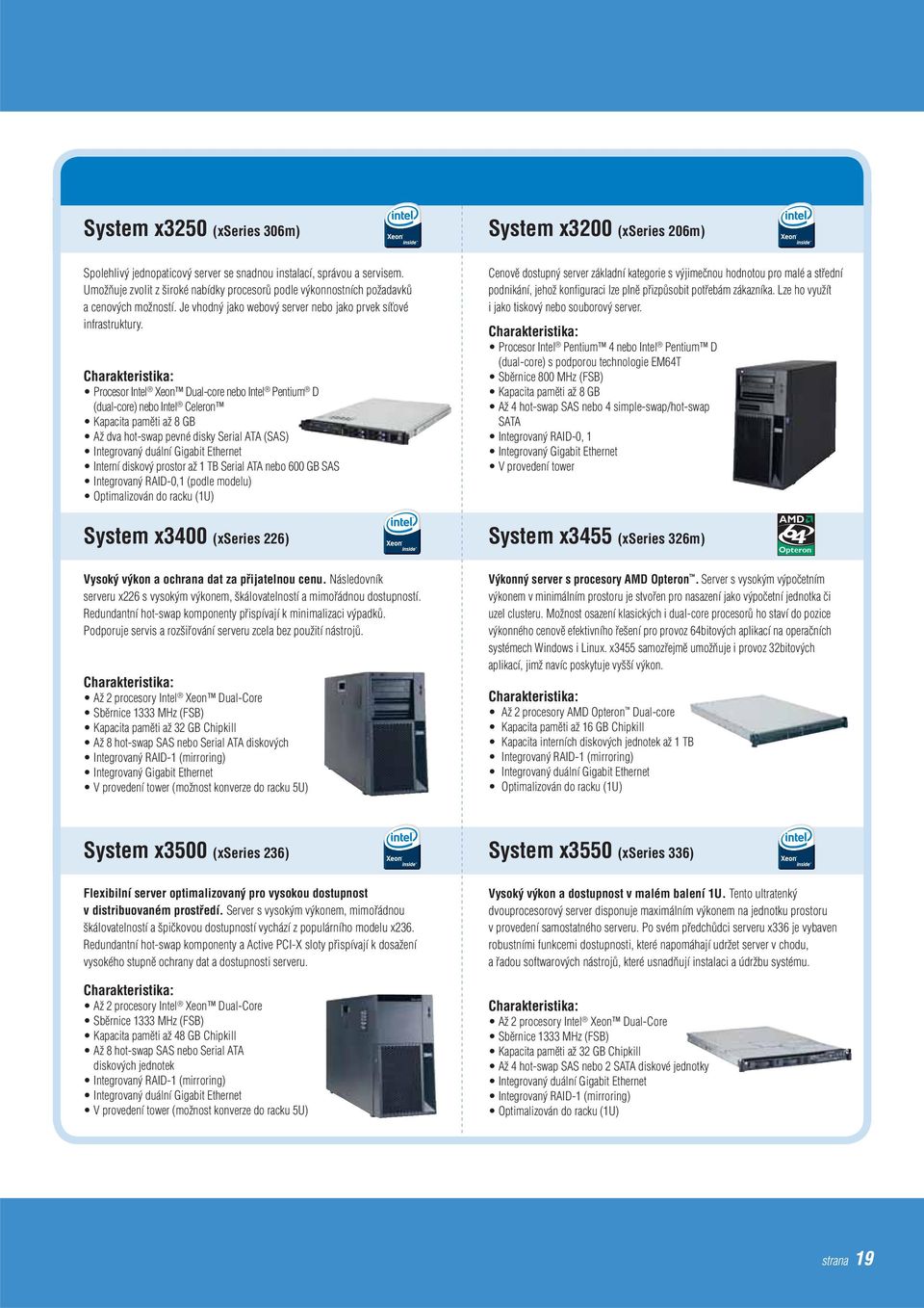 Charakteristika: Procesor Intel Xeon Dual-core nebo Intel Pentium D (dual-core) nebo Intel Celeron Kapacita paměti až 8 GB Až dva hot-swap pevné disky Serial ATA (SAS) Integrovaný duální Gigabit