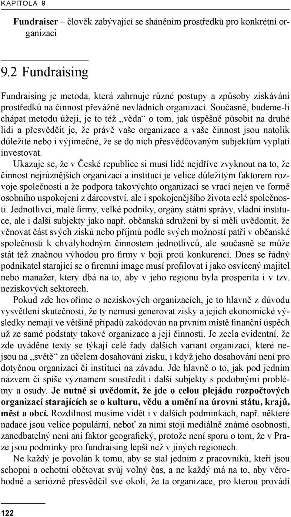 Současně, budeme -li chápat metodu úžeji, je to též věda o tom, jak úspěšně působit na druhé lidi a přesvědčit je, že právě vaše organizace a vaše činnost jsou natolik důležité nebo i výjimečné, že