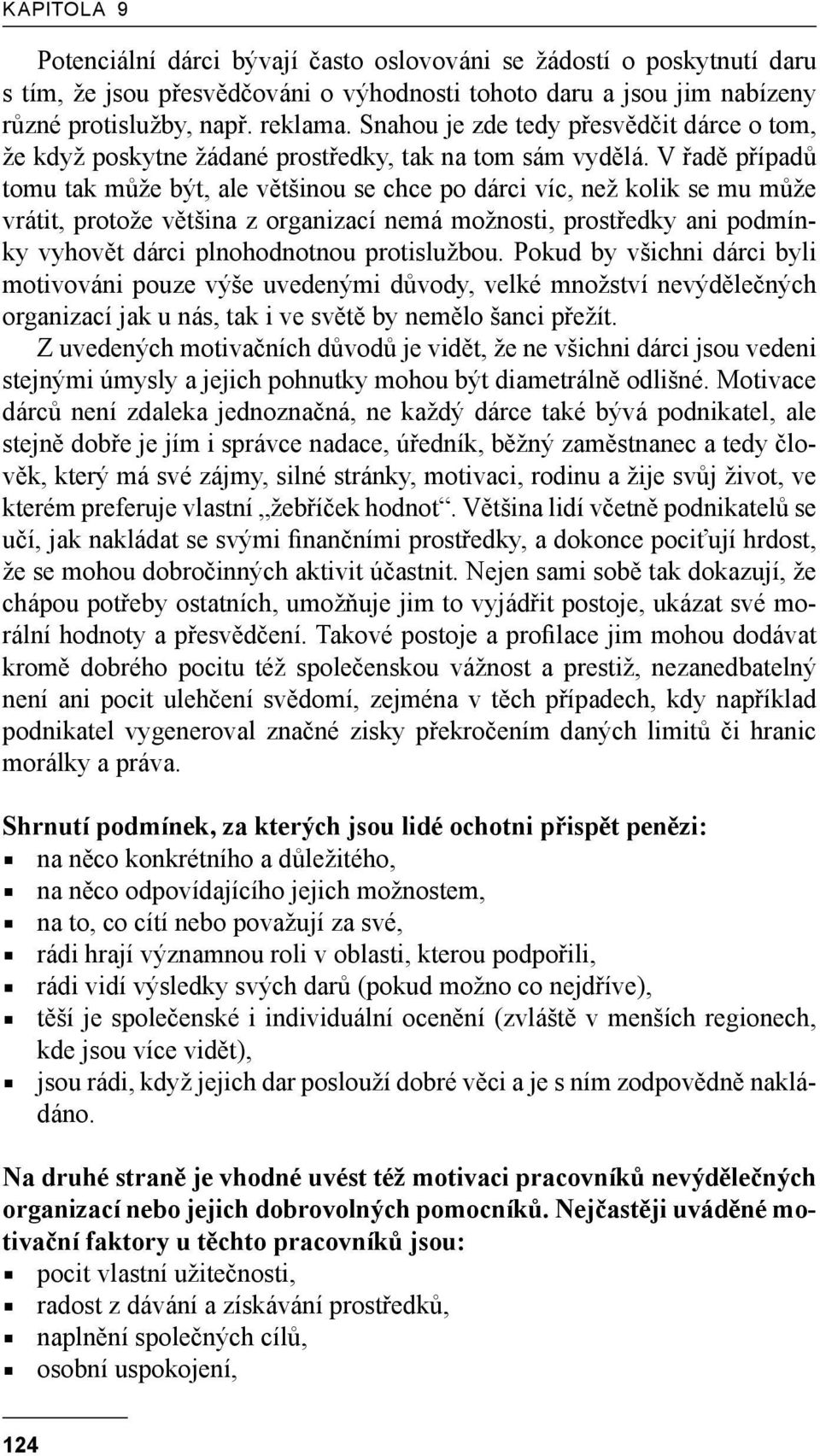 V řadě případů tomu tak může být, ale většinou se chce po dárci víc, než kolik se mu může vrátit, protože většina z organizací nemá možnosti, prostředky ani podmínky vyhovět dárci plnohodnotnou