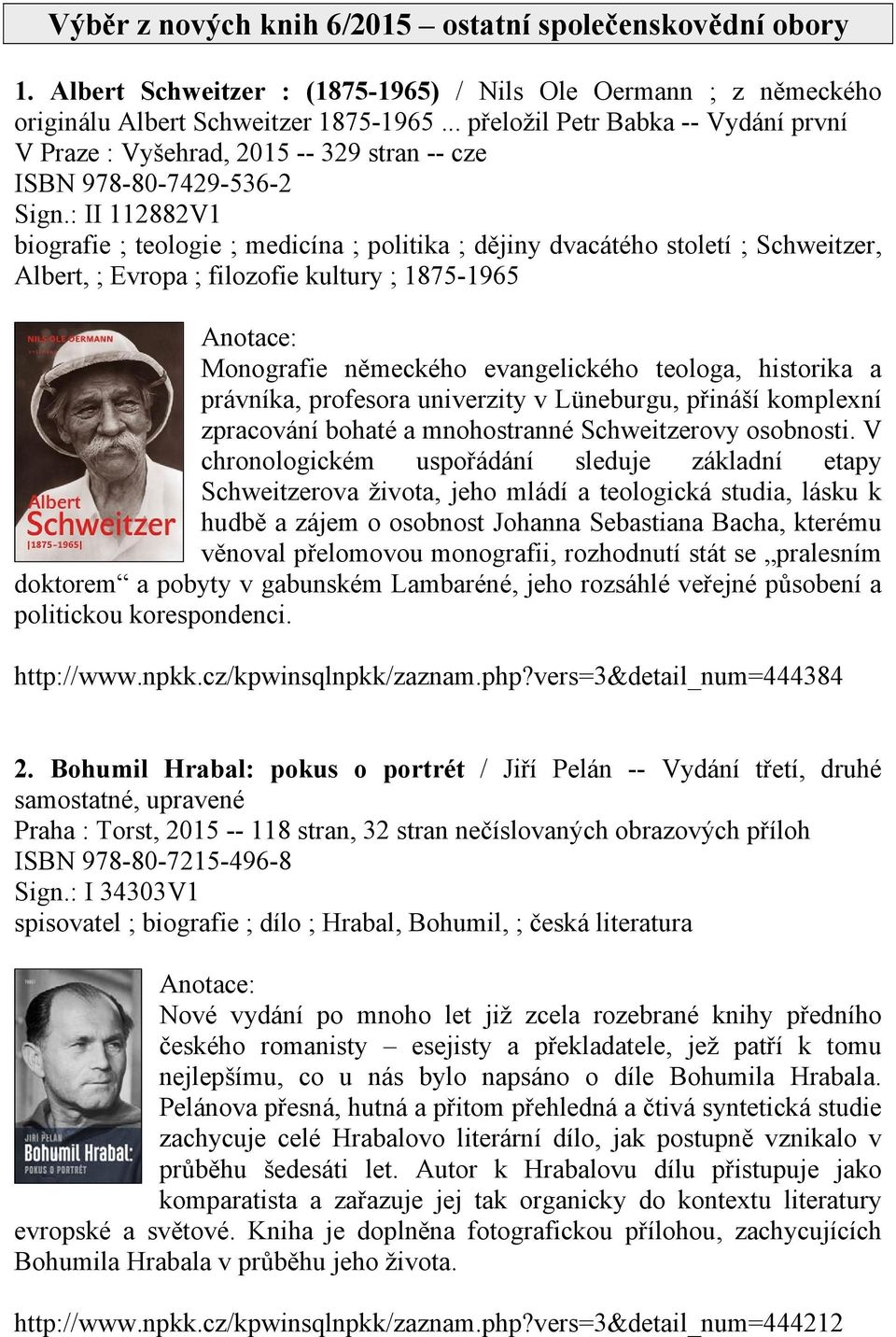 : II 112882V1 biografie ; teologie ; medicína ; politika ; dějiny dvacátého století ; Schweitzer, Albert, ; Evropa ; filozofie kultury ; 1875-1965 Monografie německého evangelického teologa,