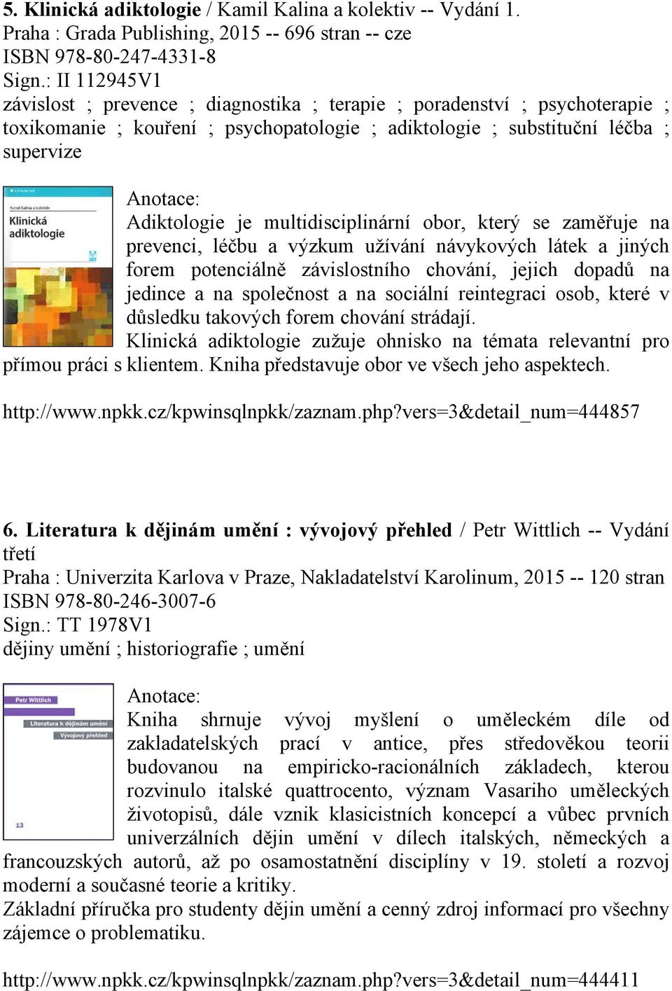 multidisciplinární obor, který se zaměřuje na prevenci, léčbu a výzkum užívání návykových látek a jiných forem potenciálně závislostního chování, jejich dopadů na jedince a na společnost a na