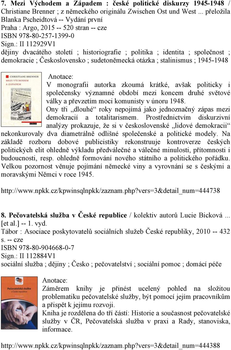 : II 112929V1 dějiny dvacátého století ; historiografie ; politika ; identita ; společnost ; demokracie ; Československo ; sudetoněmecká otázka ; stalinismus ; 1945-1948 V monografii autorka zkoumá