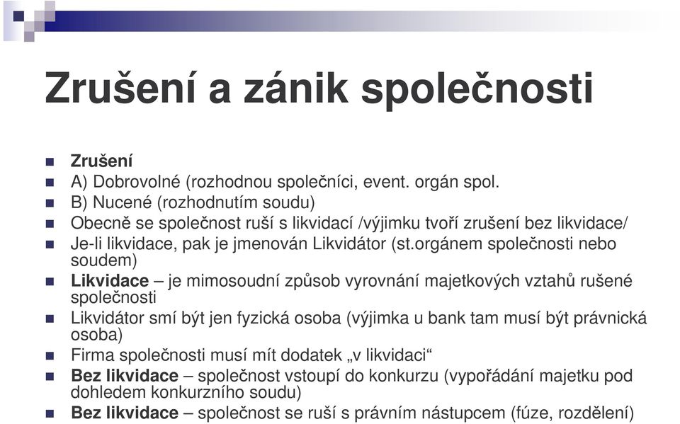 orgánem spolenosti nebo soudem) Likvidace je mimosoudní zpsob vyrovnání majetkových vztah rušené spolenosti Likvidátor smí být jen fyzická osoba (výjimka u bank