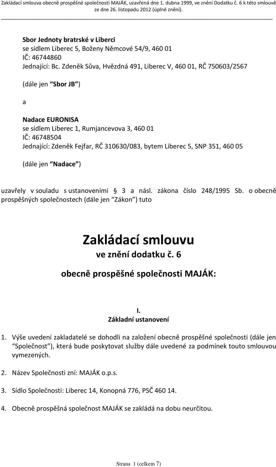 bytem Liberec 5, SNP 351, 460 05 (dále jen Nadace ) uzavřely v souladu s ustanoveními 3 a násl. zákona číslo 248/1995 Sb.