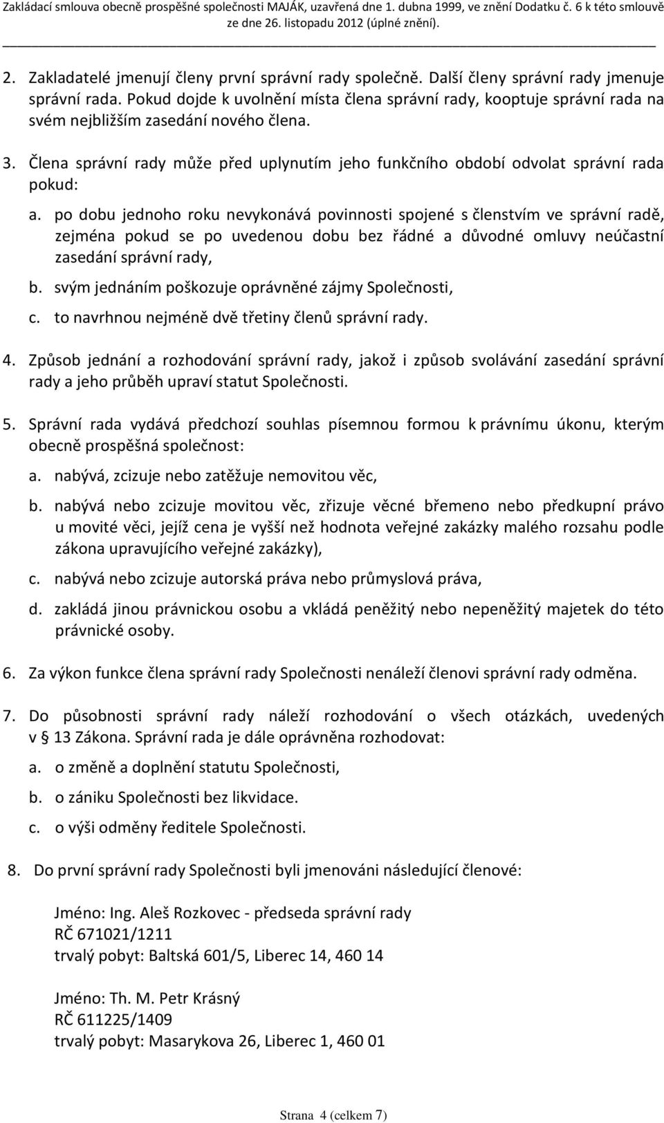 Člena správní rady může před uplynutím jeho funkčního období odvolat správní rada pokud: a.