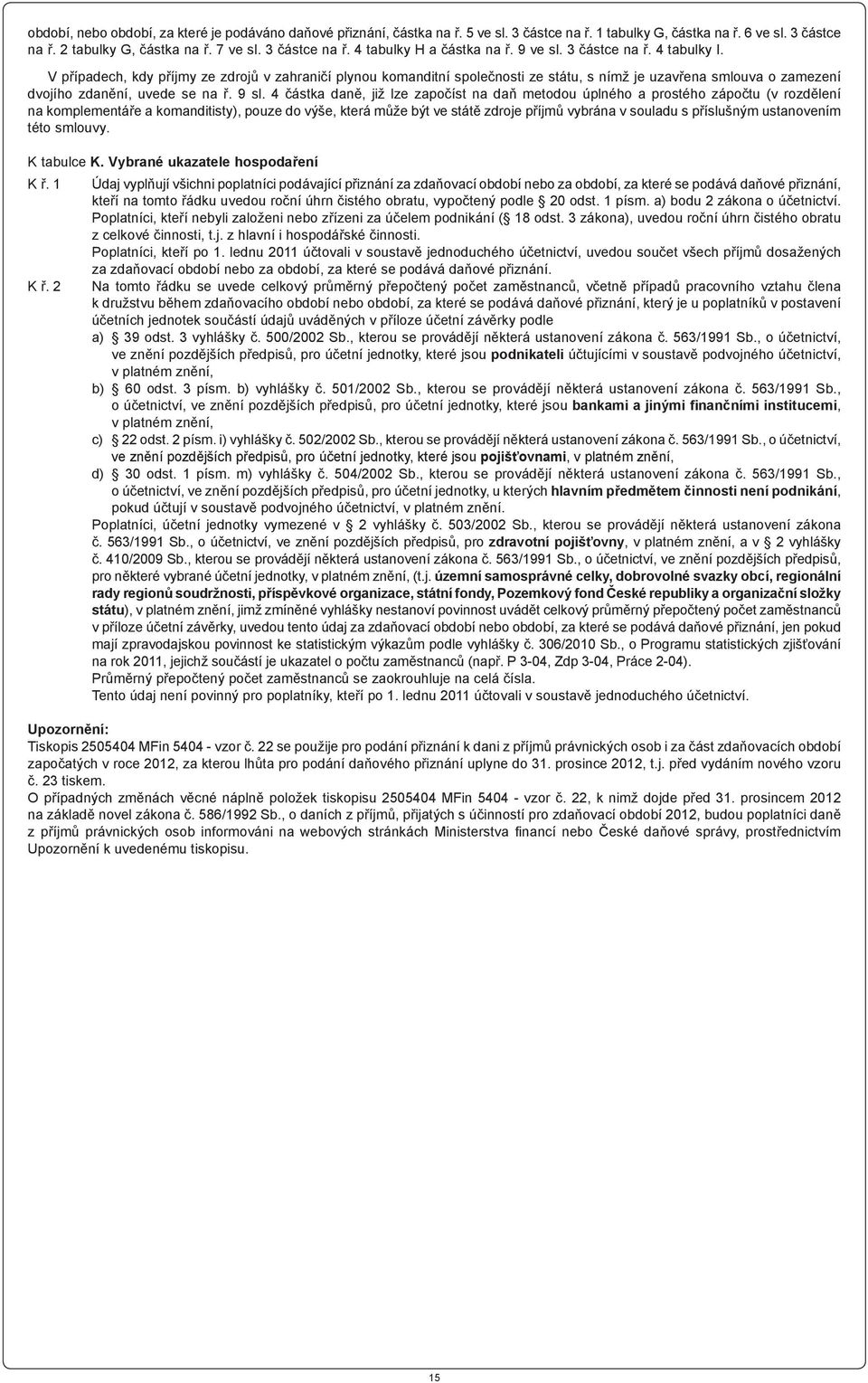 4 částka daně, již lze započíst na daň metodou úplného a prostého zápočtu (v rozdělení na komplementáře a komanditisty), pouze do výše, která může být ve státě zdroje příjmů vybrána v souladu s