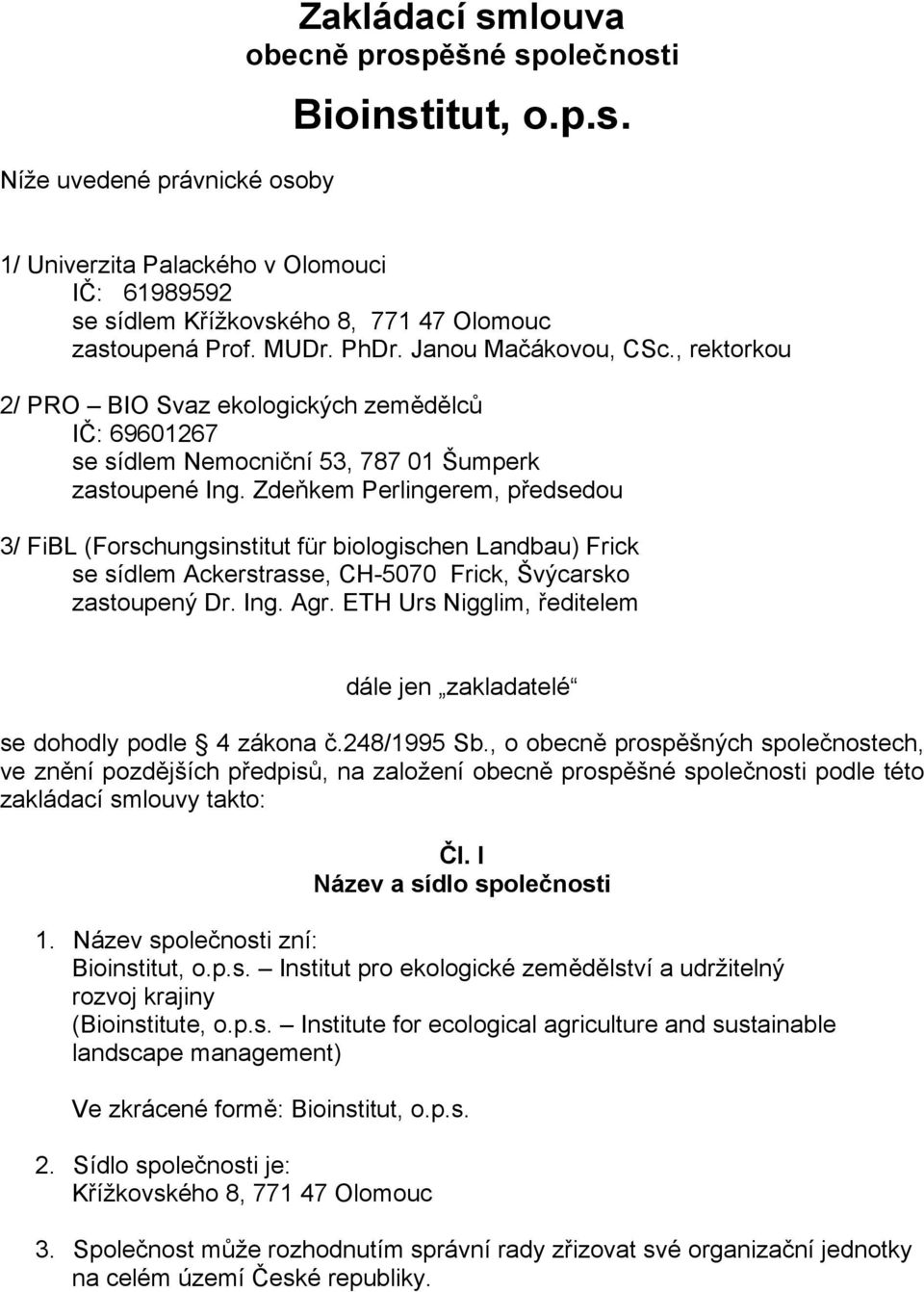 Zdeňkem Perlingerem, předsedou 3/ FiBL (Forschungsinstitut für biologischen Landbau) Frick se sídlem Ackerstrasse, CH-5070 Frick, Švýcarsko zastoupený Dr. Ing. Agr.