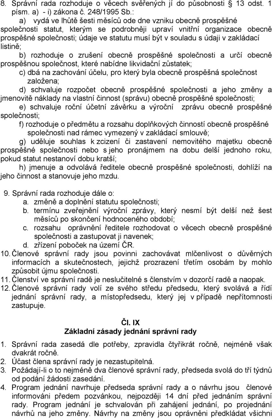 údaji v zakládací listině; b) rozhoduje o zrušení obecně prospěšné společnosti a určí obecně prospěšnou společnost, které nabídne likvidační zůstatek; c) dbá na zachování účelu, pro který byla obecně