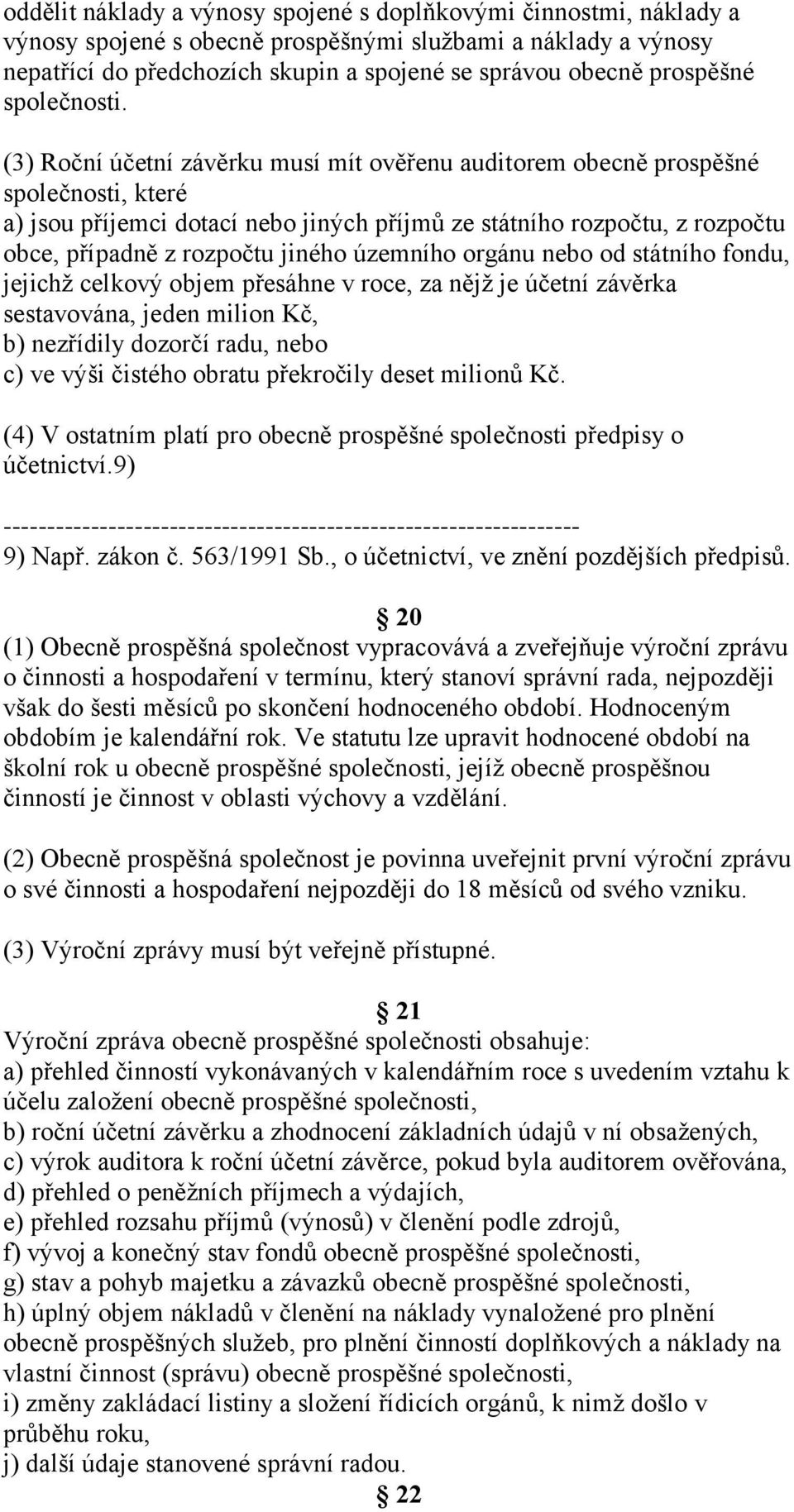 (3) Roční účetní závěrku musí mít ověřenu auditorem obecně prospěšné společnosti, které a) jsou příjemci dotací nebo jiných příjmů ze státního rozpočtu, z rozpočtu obce, případně z rozpočtu jiného