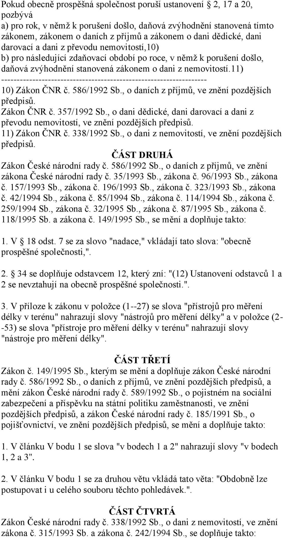 11) ------------------------------------------------------------------ 10) Zákon ČNR č. 586/1992 Sb., o daních z příjmů, ve znění pozdějších předpisů. Zákon ČNR č. 357/1992 Sb.