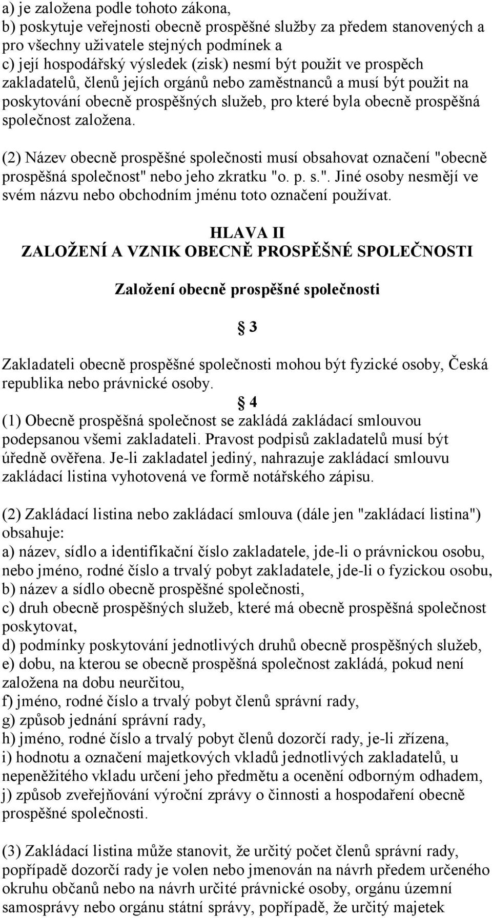 (2) Název obecně prospěšné společnosti musí obsahovat označení "obecně prospěšná společnost" nebo jeho zkratku "o. p. s.". Jiné osoby nesmějí ve svém názvu nebo obchodním jménu toto označení používat.