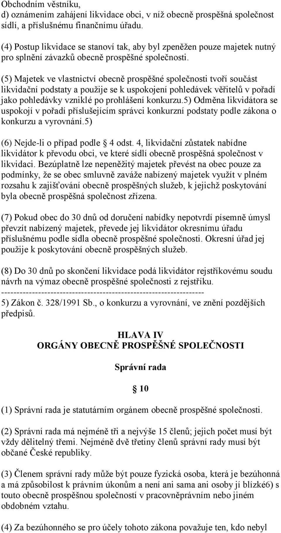 (5) Majetek ve vlastnictví obecně prospěšné společnosti tvoří součást likvidační podstaty a použije se k uspokojení pohledávek věřitelů v pořadí jako pohledávky vzniklé po prohlášení konkurzu.