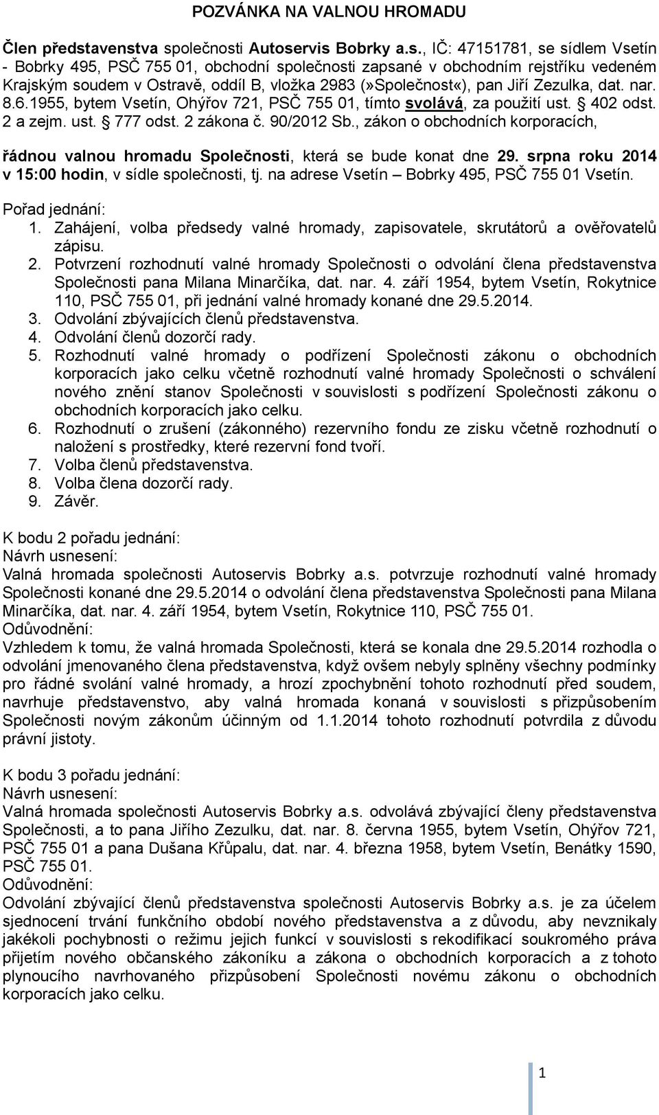 va společnosti Autoservis Bobrky a.s., IČ: 47151781, se sídlem Vsetín - Bobrky 495, PSČ 755 01, obchodní společnosti zapsané v obchodním rejstříku vedeném Krajským soudem v Ostravě, oddíl B, vložka