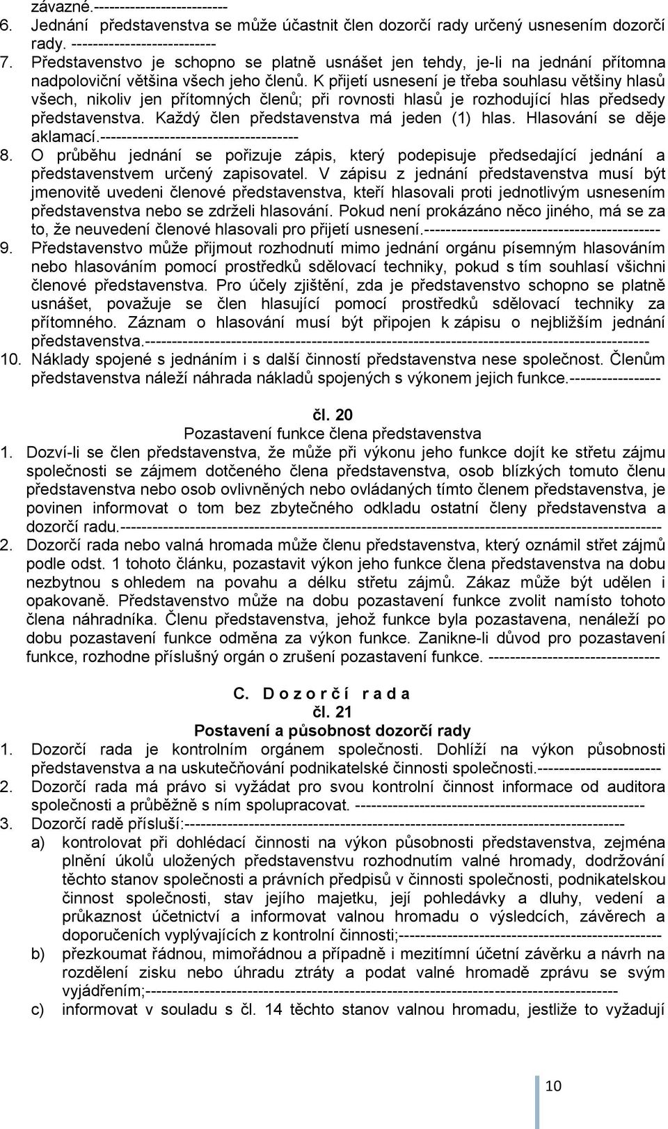 K přijetí usnesení je třeba souhlasu většiny hlasů všech, nikoliv jen přítomných členů; při rovnosti hlasů je rozhodující hlas předsedy představenstva. Každý člen představenstva má jeden (1) hlas.