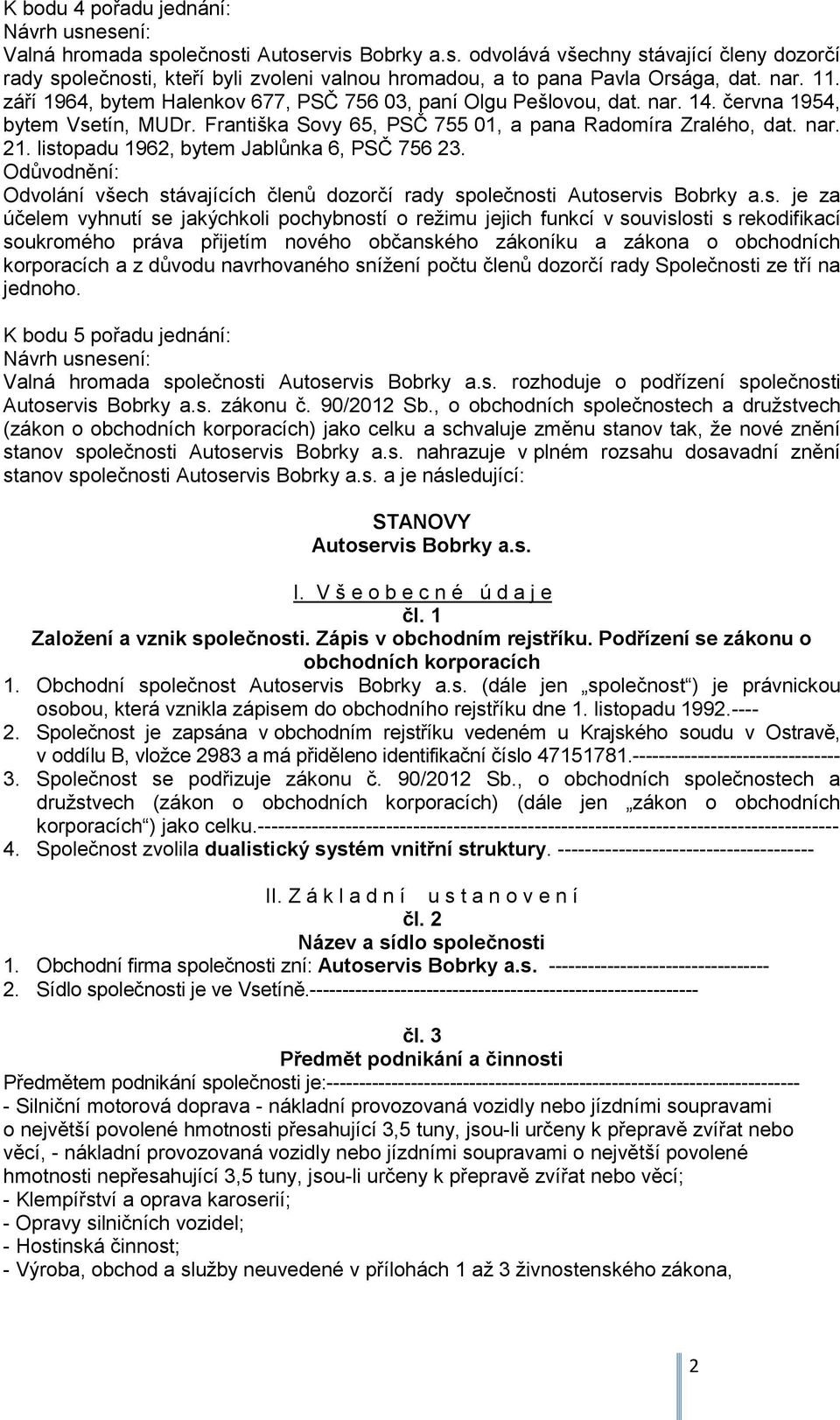 listopadu 1962, bytem Jablůnka 6, PSČ 756 23. Odůvodnění: Odvolání všech stávajících členů dozorčí rady společnosti Autoservis Bobrky a.s. je za účelem vyhnutí se jakýchkoli pochybností o režimu