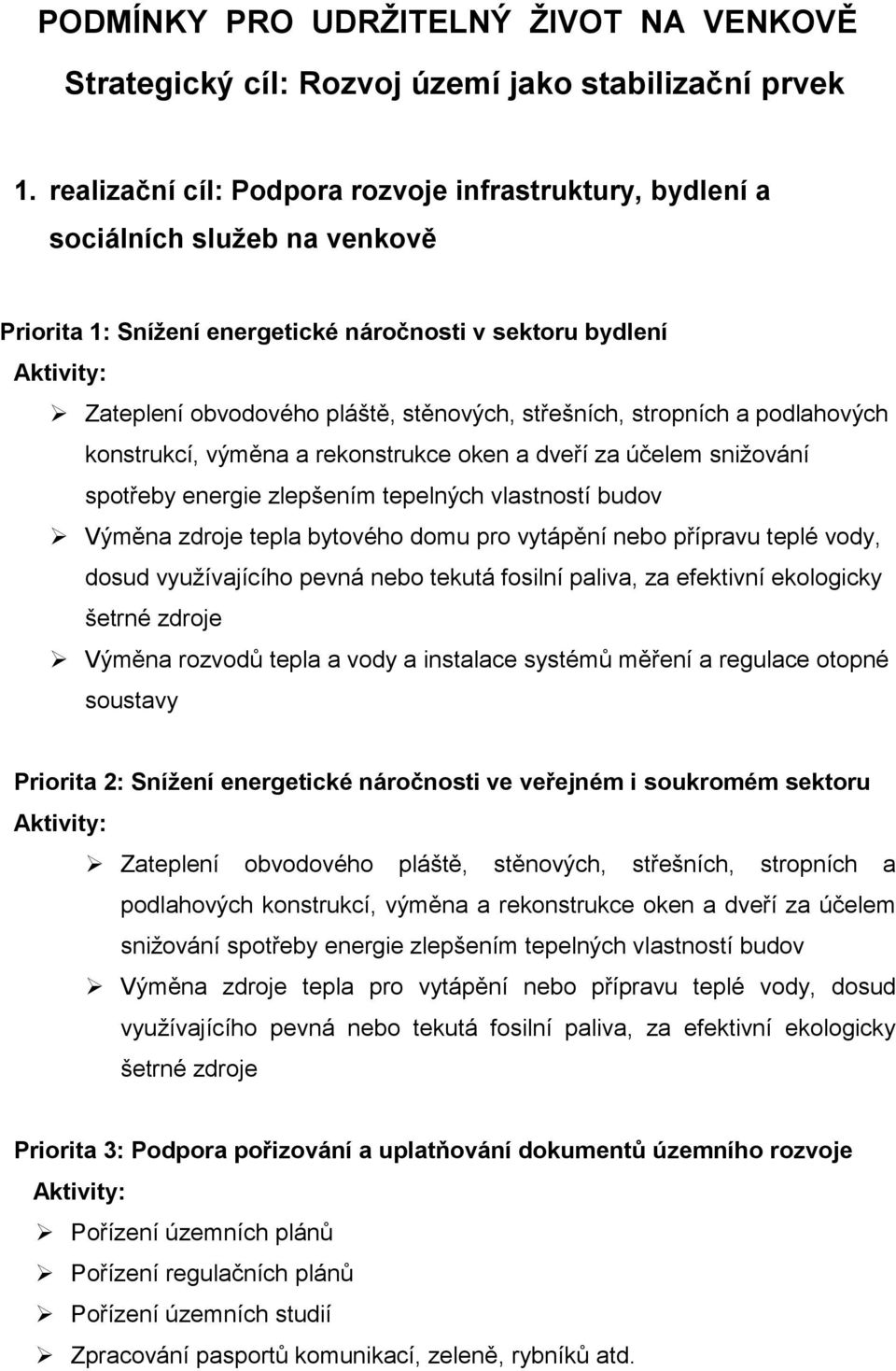 stropních a podlahových konstrukcí, výměna a rekonstrukce oken a dveří za účelem snižování spotřeby energie zlepšením tepelných vlastností budov Výměna zdroje tepla bytového domu pro vytápění nebo