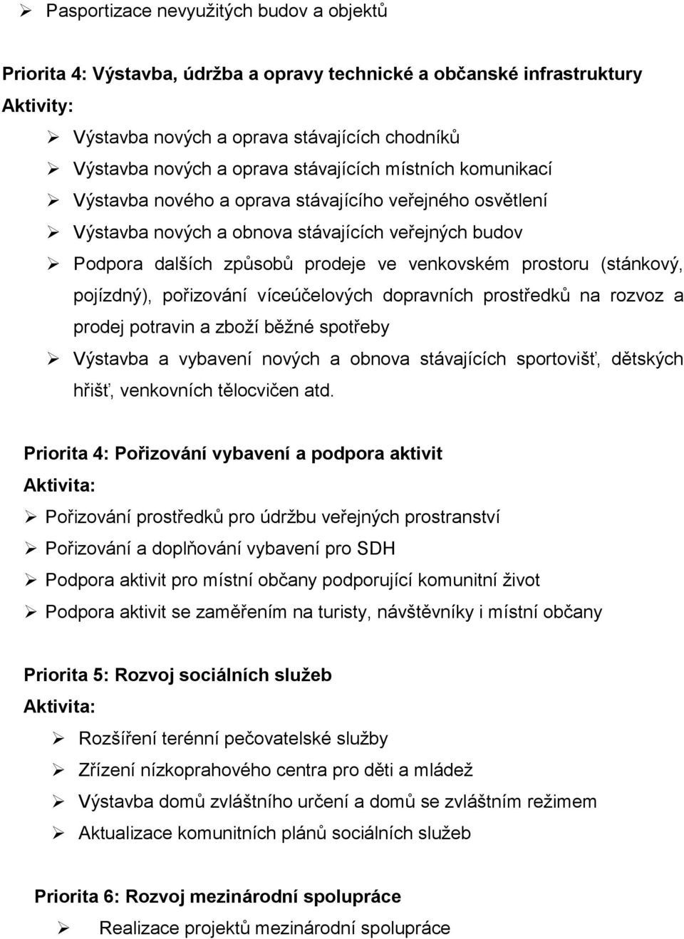 pojízdný), pořizování víceúčelových dopravních prostředků na rozvoz a prodej potravin a zboží běžné spotřeby Výstavba a vybavení nových a obnova stávajících sportovišť, dětských hřišť, venkovních