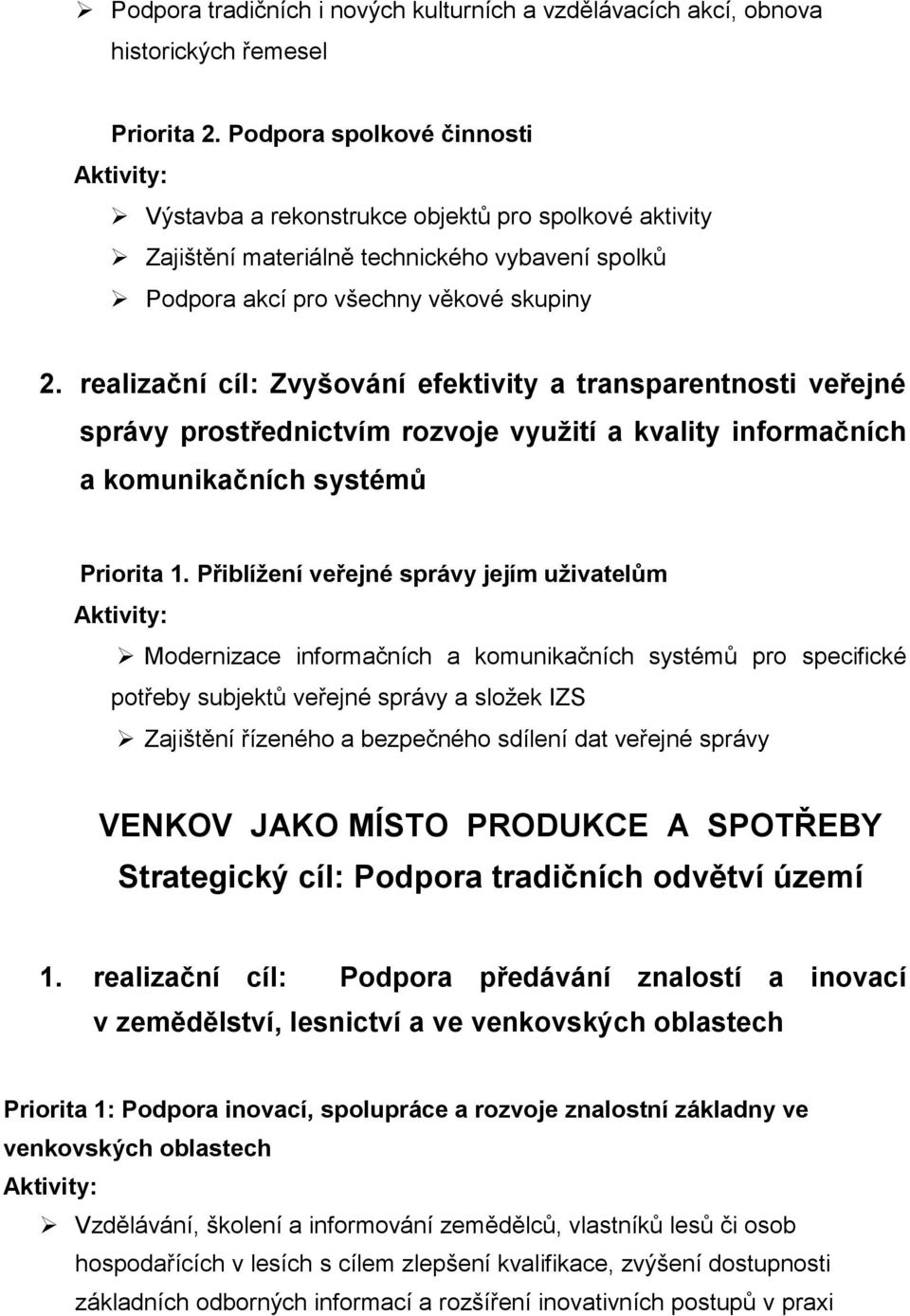 realizační cíl: Zvyšování efektivity a transparentnosti veřejné správy prostřednictvím rozvoje využití a kvality informačních a komunikačních systémů Priorita 1.