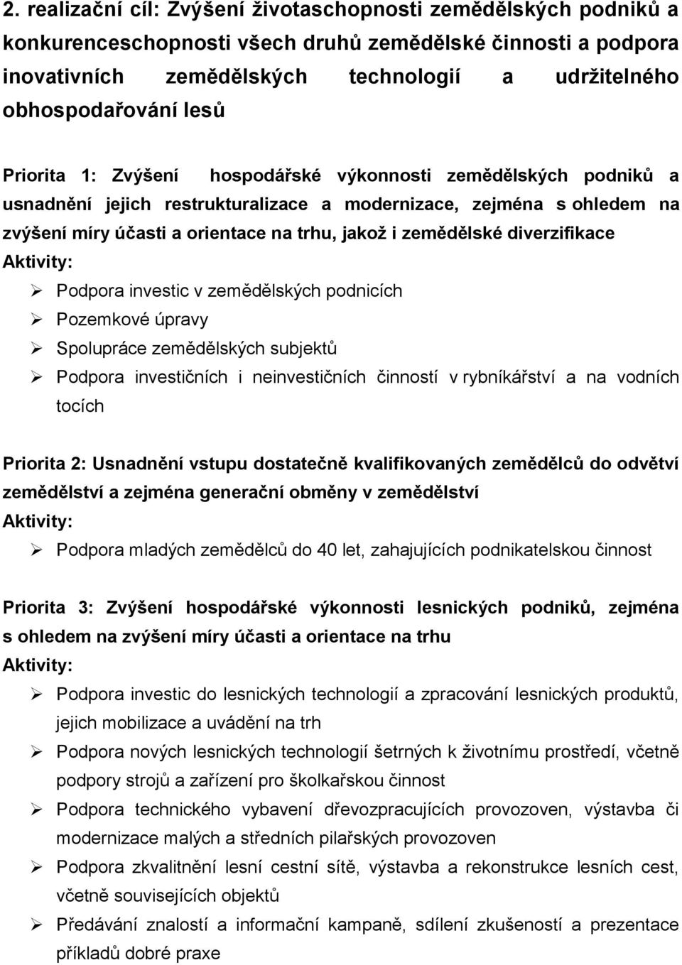 zemědělské diverzifikace Podpora investic v zemědělských podnicích Pozemkové úpravy Spolupráce zemědělských subjektů Podpora investičních i neinvestičních činností v rybníkářství a na vodních tocích