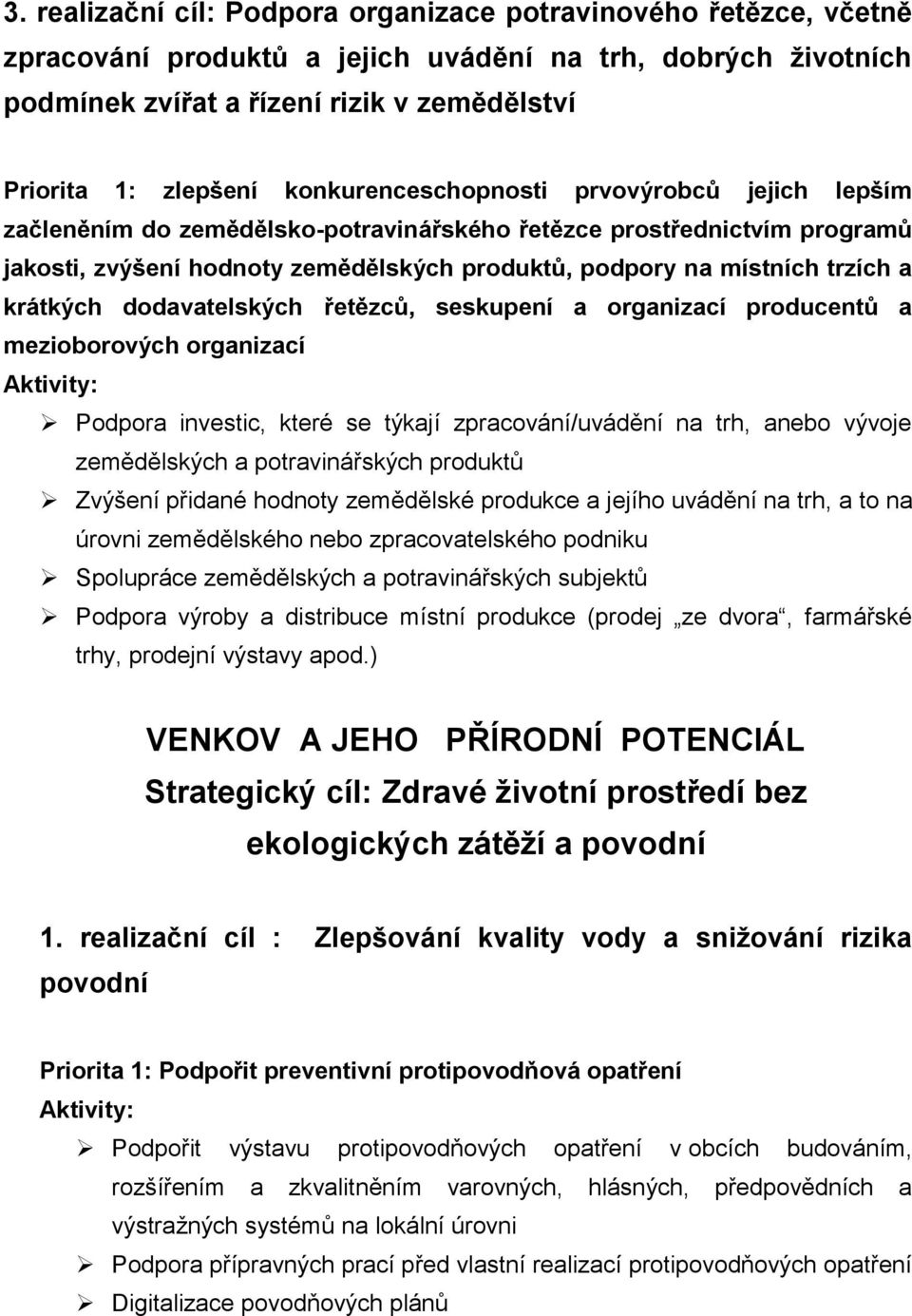 krátkých dodavatelských řetězců, seskupení a organizací producentů a mezioborových organizací Podpora investic, které se týkají zpracování/uvádění na trh, anebo vývoje zemědělských a potravinářských