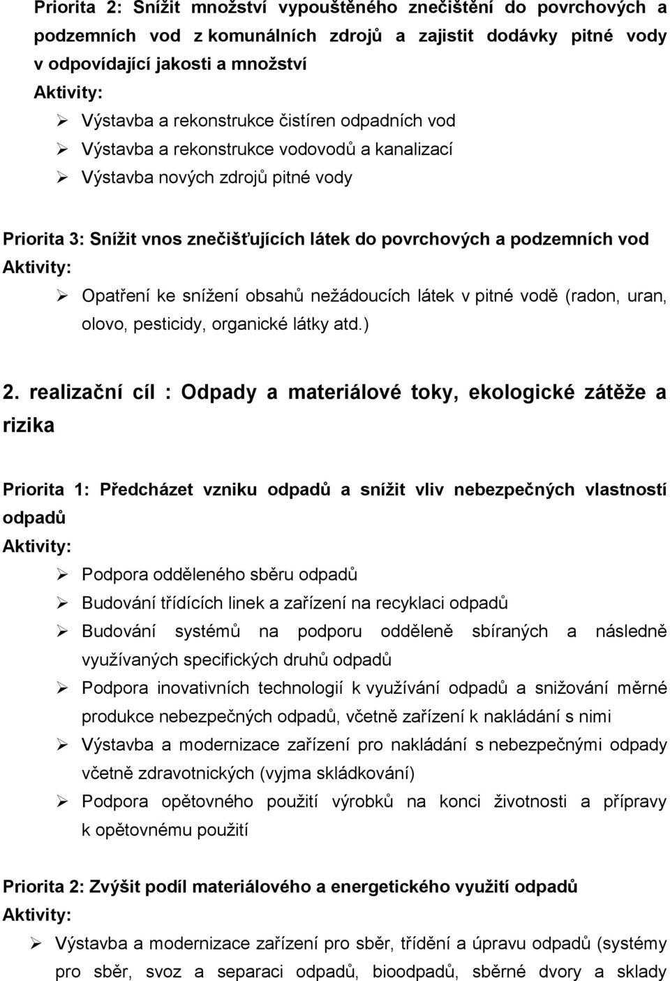 obsahů nežádoucích látek v pitné vodě (radon, uran, olovo, pesticidy, organické látky atd.) 2.