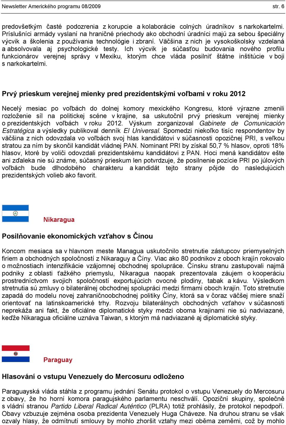 Väčšina z nich je vysokoškolsky vzdelaná a absolvovala aj psychologické testy.