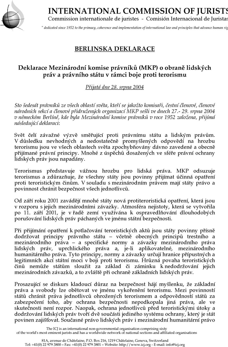 srpna 2004 Sto šedesát právníků ze všech oblastí světa, kteří se jakožto komisaři, čestní členové, členové národních sekcí a členové přidružených organizací MKP sešli ve dnech 27.- 29.