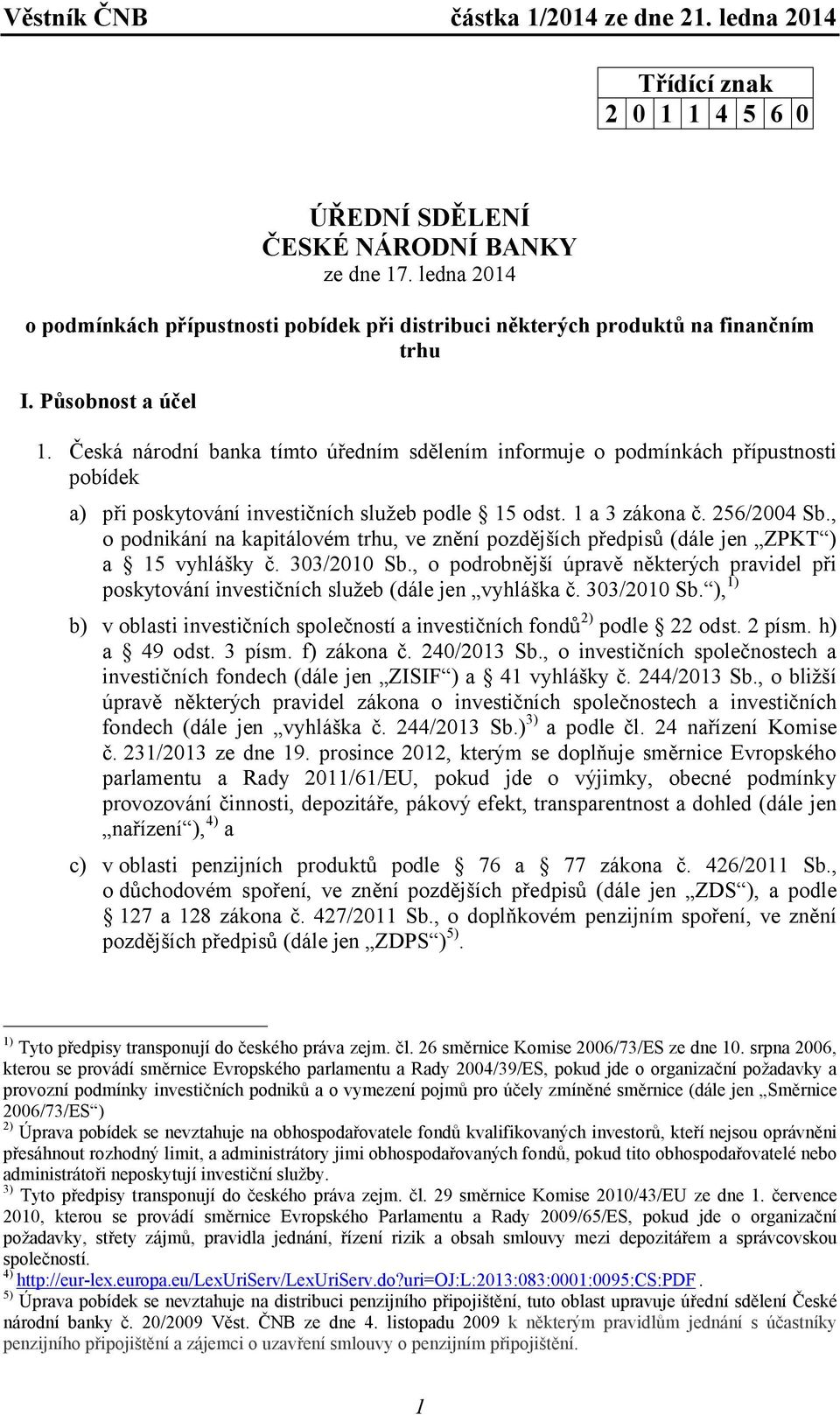 , o podnikání na kapitálovém trhu, ve znění pozdějších předpisů (dále jen ZPKT ) a 15 vyhlášky č. 303/2010 Sb.