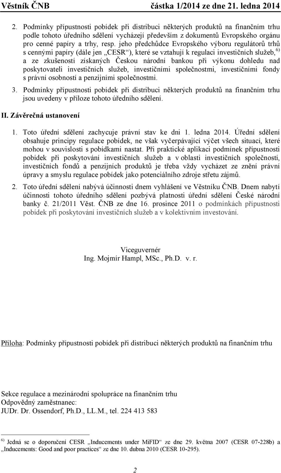 dohledu nad poskytovateli investičních služeb, investičními společnostmi, investičními fondy s právní osobností a penzijními společnostmi. 3.