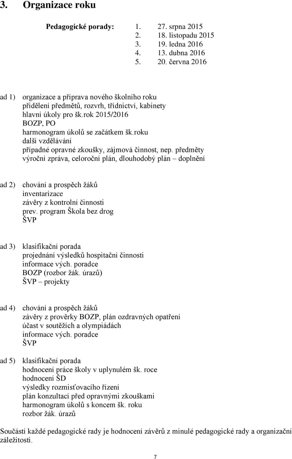 předměty výroční zpráva, celoroční plán, dlouhodobý plán doplnění ad 2) chování a prospěch žáků inventarizace závěry z kontrolní činnosti prev.