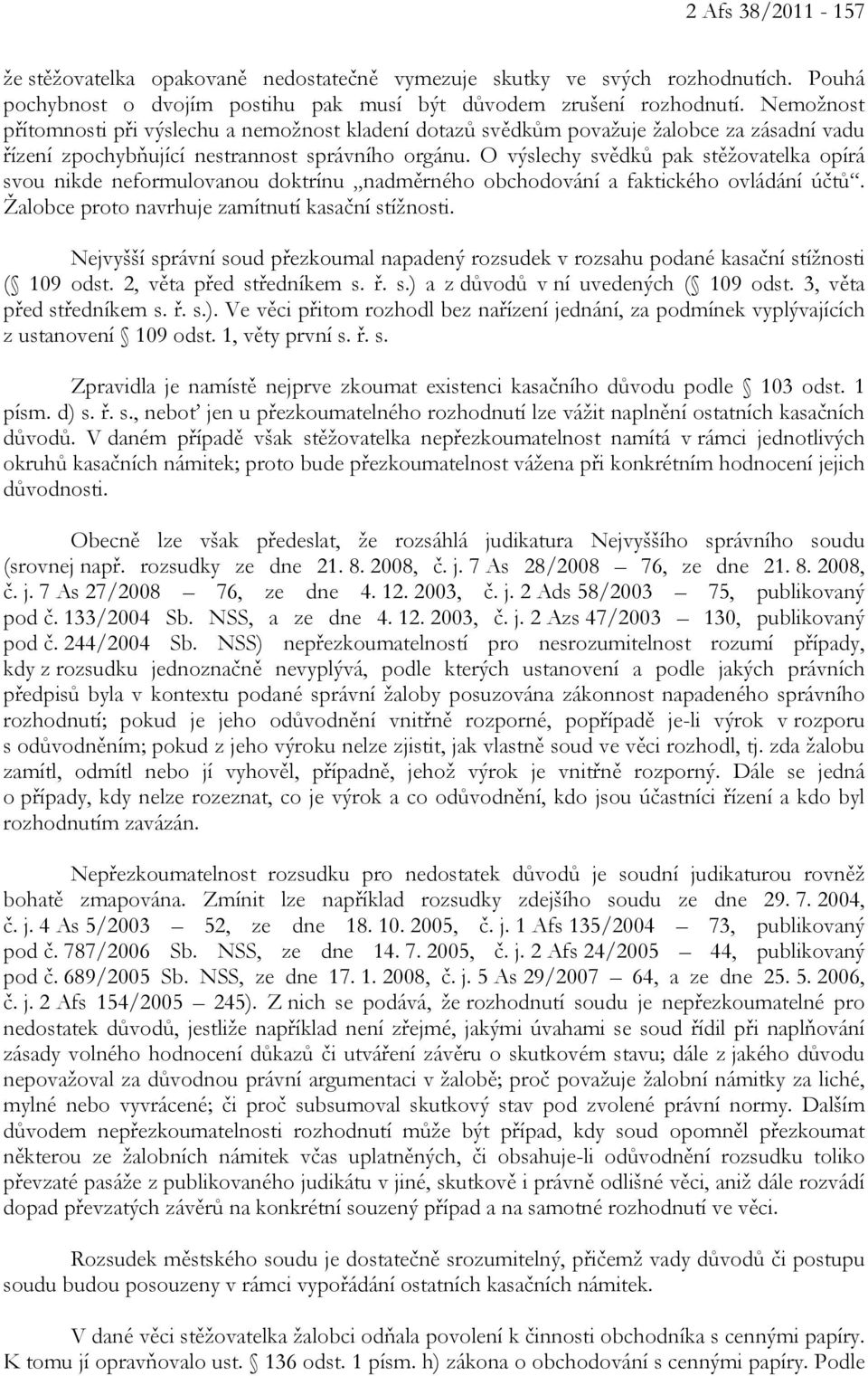 O výslechy svědků pak stěžovatelka opírá svou nikde neformulovanou doktrínu nadměrného obchodování a faktického ovládání účtů. Žalobce proto navrhuje zamítnutí kasační stížnosti.