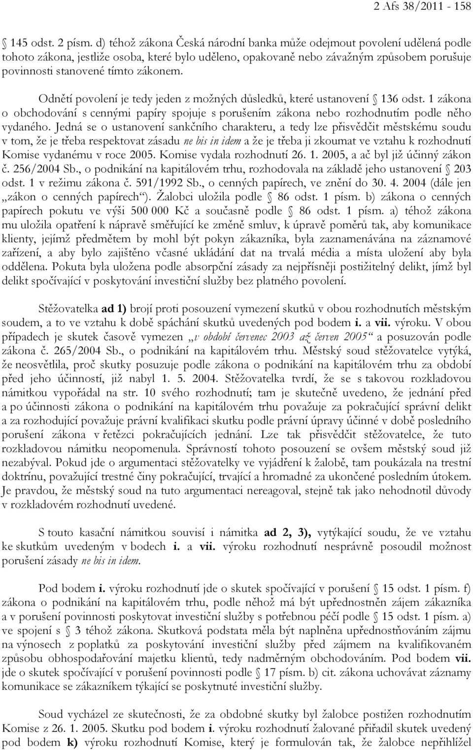 zákonem. Odnětí povolení je tedy jeden z možných důsledků, které ustanovení 136 odst. 1 zákona o obchodování s cennými papíry spojuje s porušením zákona nebo rozhodnutím podle něho vydaného.