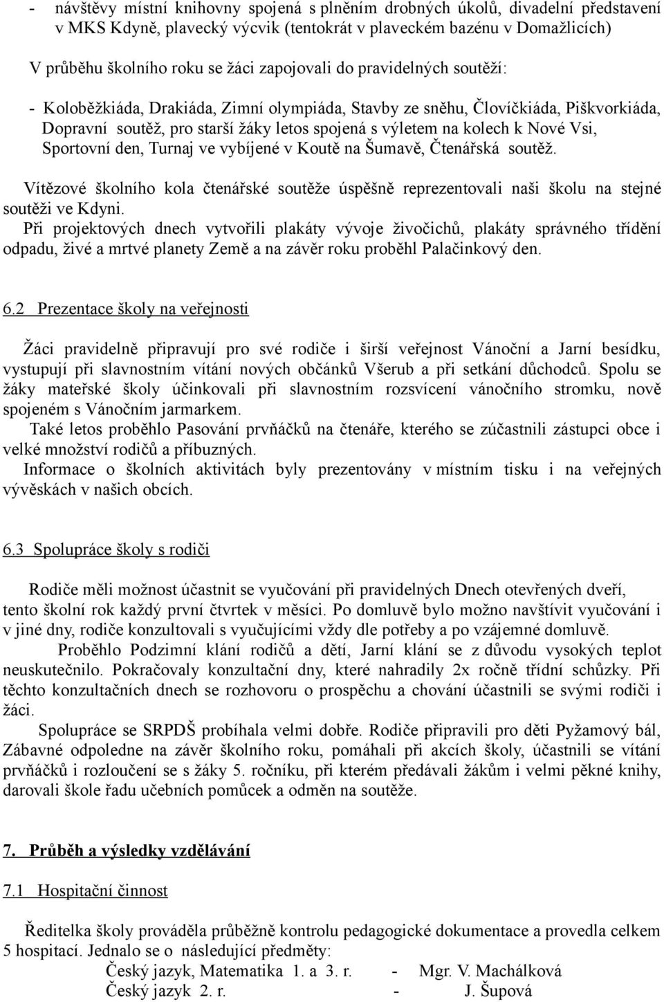 Sportovní den, Turnaj ve vybíjené v Koutě na Šumavě, Čtenářská soutěž. Vítězové školního kola čtenářské soutěže úspěšně reprezentovali naši školu na stejné soutěži ve Kdyni.