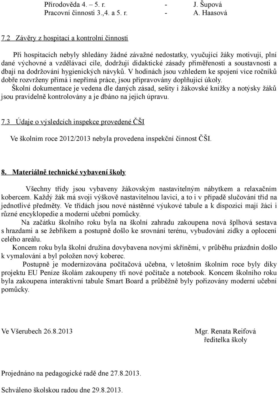 přiměřenosti a soustavnosti a dbají na dodržování hygienických návyků. V hodinách jsou vzhledem ke spojení více ročníků dobře rozvrženy přímá i nepřímá práce, jsou připravovány doplňující úkoly.