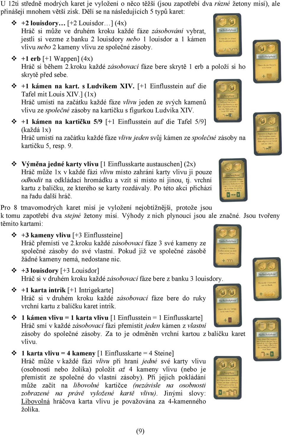 nebo 2 kameny vlivu ze společné zásoby. +1 erb [+1 Wappen] (4x) Hráč si během 2.kroku každé zásobovací fáze bere skrytě 1 erb a položí si ho skrytě před sebe. +1 kámen na kart. s Ludvíkem XIV.