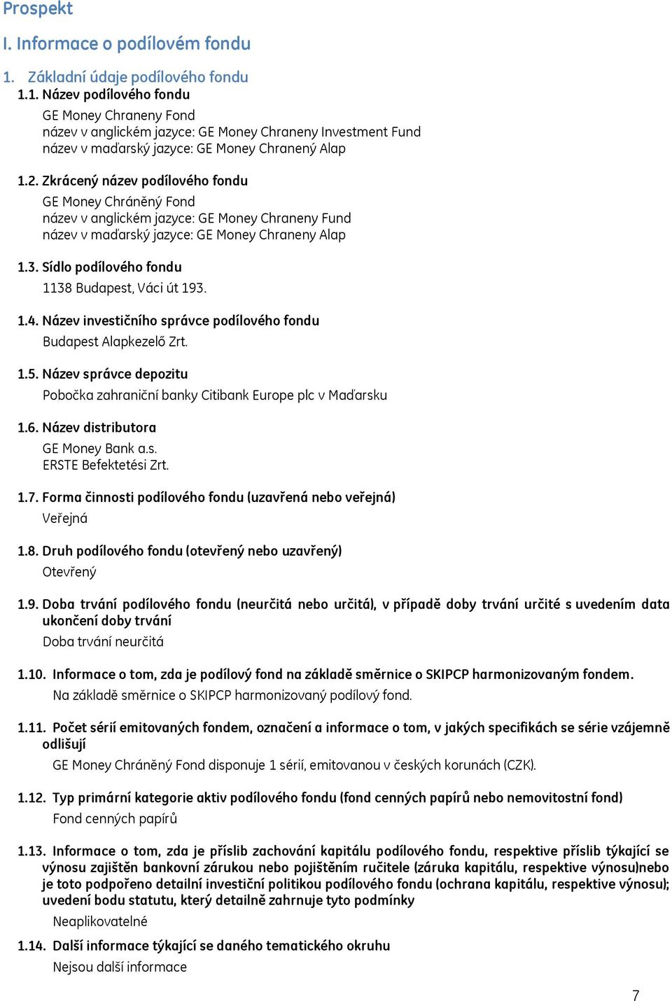 Sídlo podílového fondu 1138 Budapest, Váci út 193. 1.4. Název investičního správce podílového fondu Budapest Alapkezelő Zrt. 1.5.
