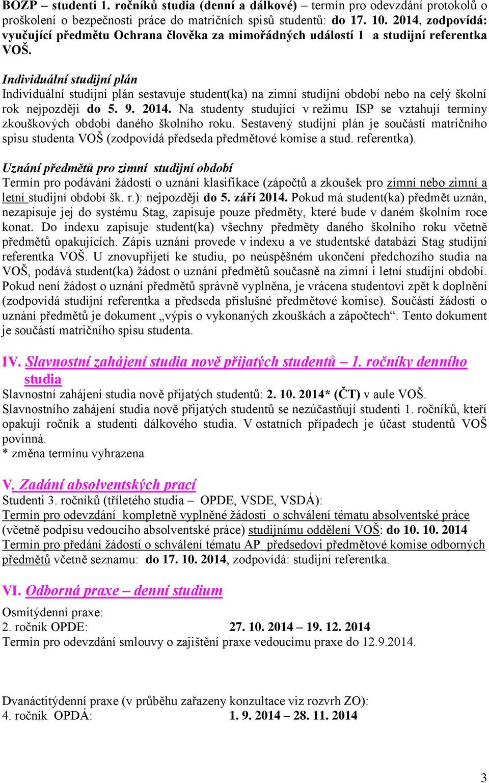 Individuální studijní plán Individuální studijní plán sestavuje student(ka) na zimní studijní období nebo na celý školní rok nejpozději do 5. 9. 2014.