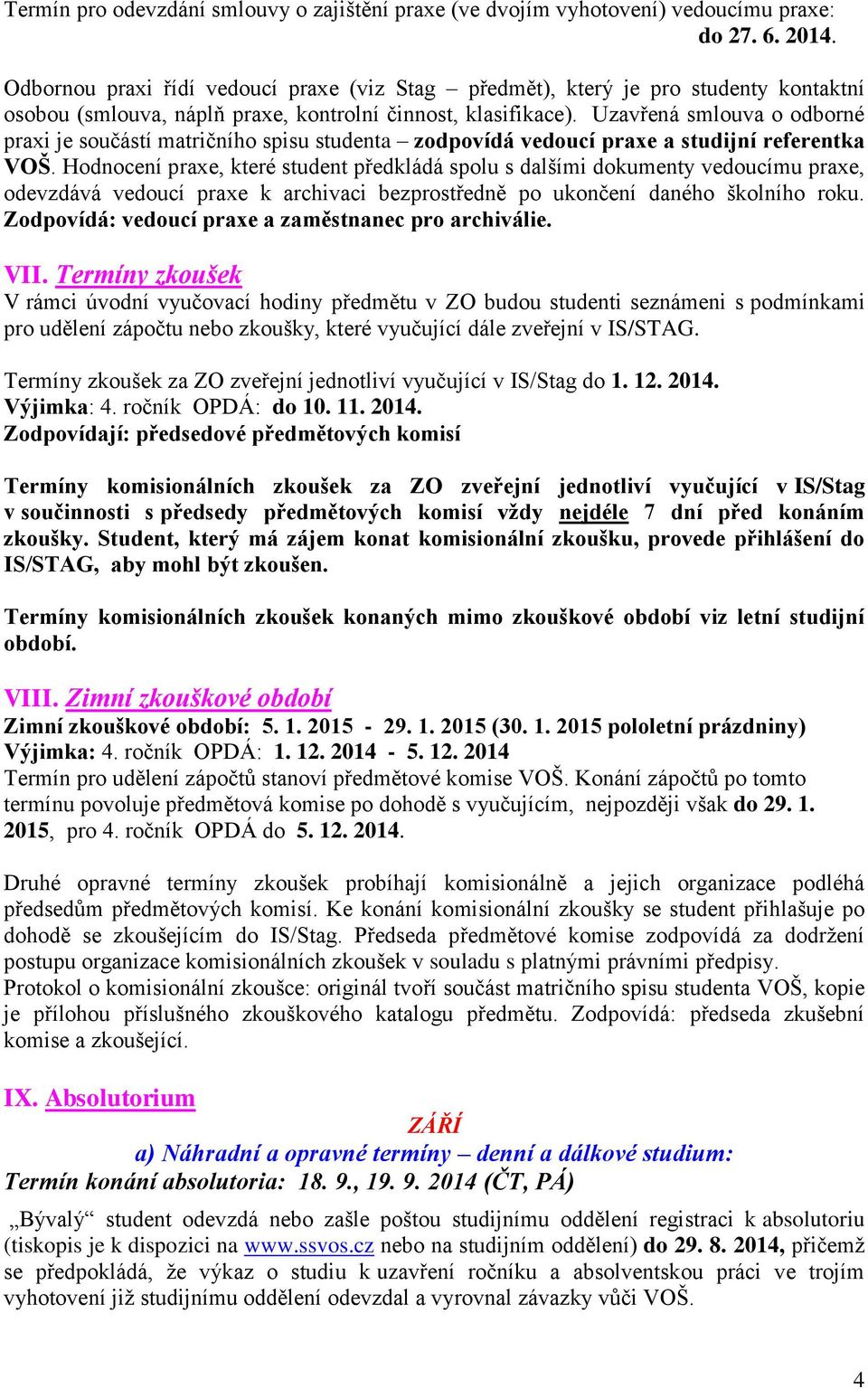 Uzavřená smlouva o odborné praxi je součástí matričního spisu studenta zodpovídá vedoucí praxe a studijní referentka VOŠ.