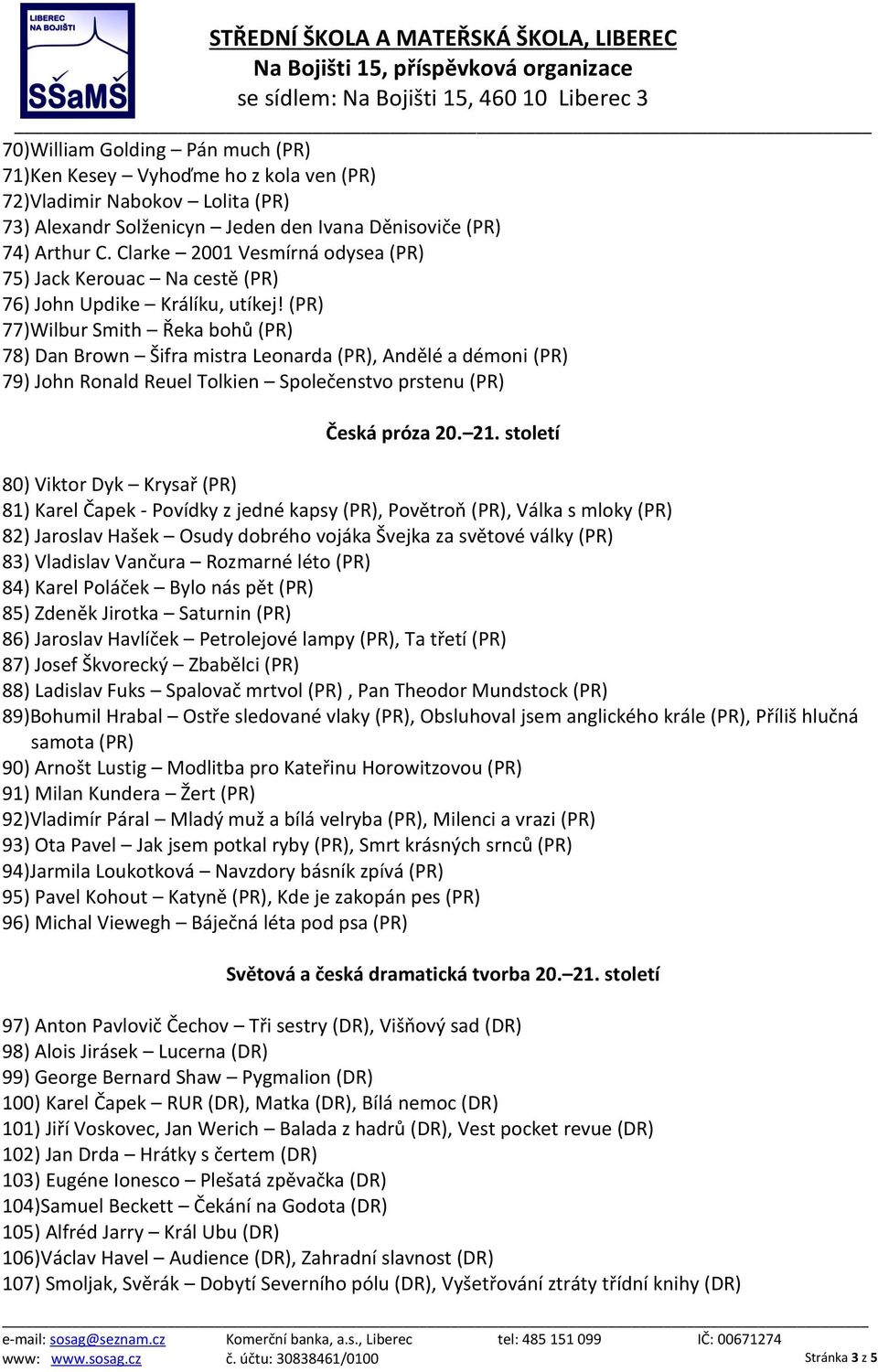 (PR) 77)Wilbur Smith Řeka bohů (PR) 78) Dan Brown Šifra mistra Leonarda (PR), Andělé a démoni (PR) 79) John Ronald Reuel Tolkien Společenstvo prstenu (PR) Česká próza 20. 21.