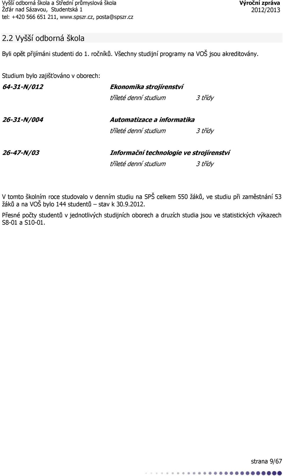 3 třídy 26-47-N/03 Informační technologie ve strojírenství tříleté denní studium 3 třídy V tomto školním roce studovalo v denním studiu na SPŠ celkem 550 žáků, ve