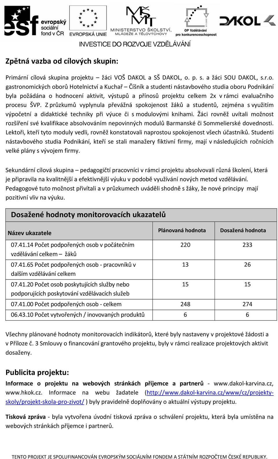 studenti nástavbového studia oboru Podnikání byla požádána o hodnocení aktivit, výstupů a přínosů projektu celkem 2x v rámci evaluačního procesu ŠVP.