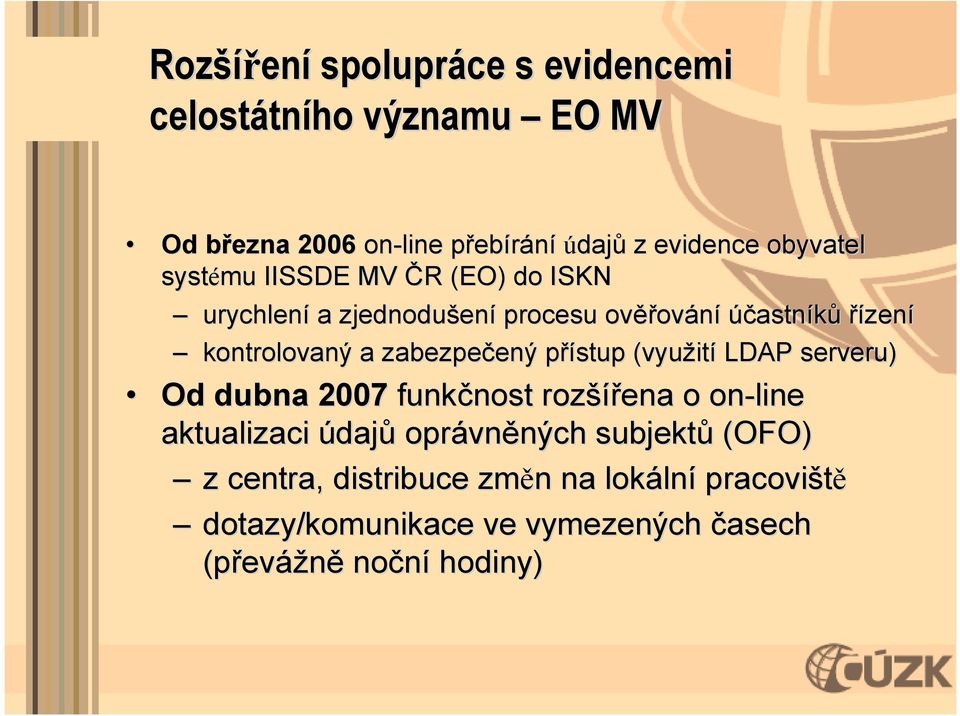 zabezpečený přístup (využití LDAP serveru) Od dubna 2007 funkčnost rozšířena o on-line aktualizaci údajů oprávněných