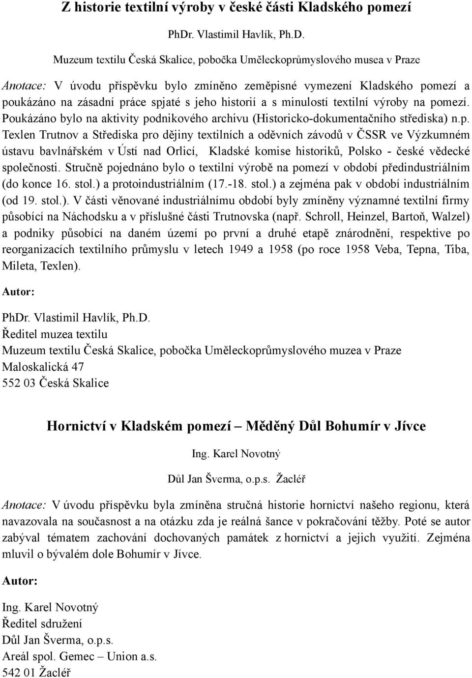 Muzeum textilu Česká Skalice, pobočka Uměleckoprůmyslového musea v Praze Anotace: V úvodu příspěvku bylo zmíněno zeměpisné vymezení Kladského pomezí a poukázáno na zásadní práce spjaté s jeho