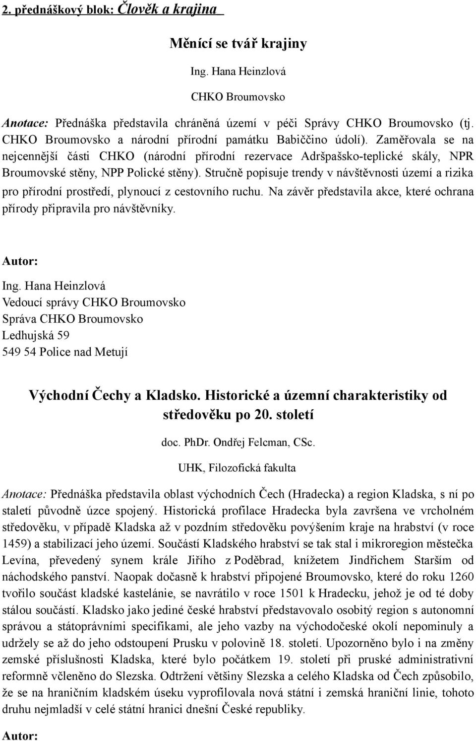 Stručně popisuje trendy v návštěvnosti území a rizika pro přírodní prostředí, plynoucí z cestovního ruchu. Na závěr představila akce, které ochrana přírody připravila pro návštěvníky. Ing.