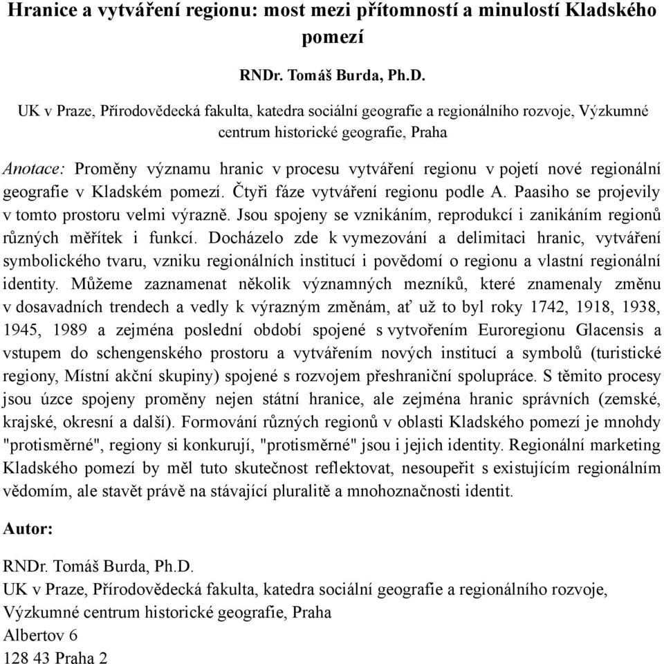 UK v Praze, Přírodovědecká fakulta, katedra sociální geografie a regionálního rozvoje, Výzkumné centrum historické geografie, Praha Anotace: Proměny významu hranic v procesu vytváření regionu v